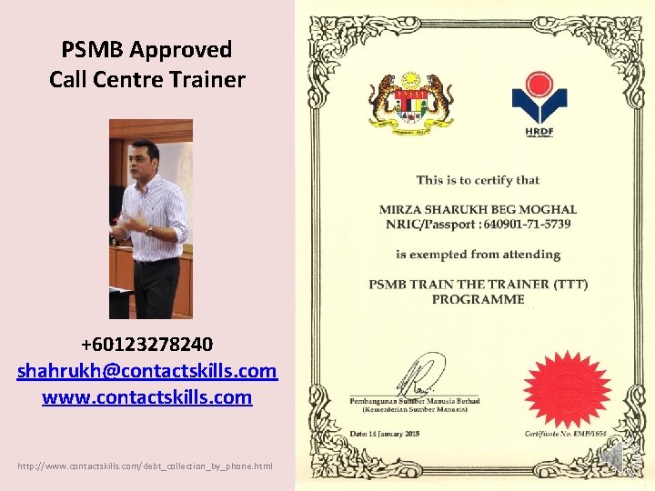 PSMB Approved Call Centre Trainer +60123278240 shahrukh@contactskills. com www. contactskills. com http: //www. contactskills. PSMB Approved Call Centre Trainer +60123278240 shahrukh@contactskills. com www. contactskills. com http: //www. contactskills.
