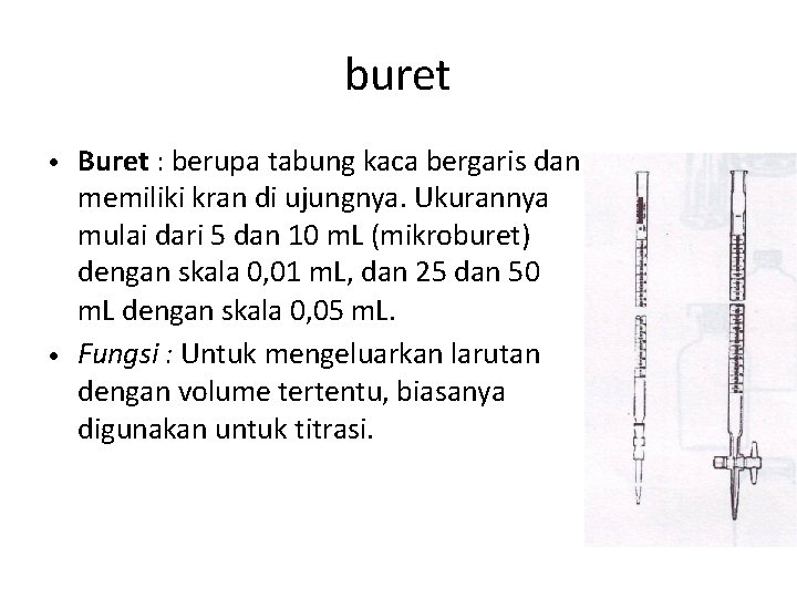 buret • Buret : berupa tabung kaca bergaris dan memiliki kran di ujungnya. Ukurannya