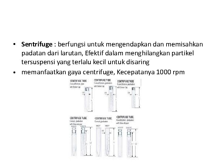  • Sentrifuge : berfungsi untuk mengendapkan dan memisahkan padatan dari larutan, Efektif dalam