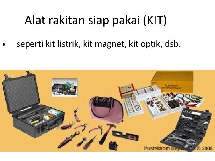 Alat rakitan siap pakai (KIT) • seperti kit listrik, kit magnet, kit optik, dsb.