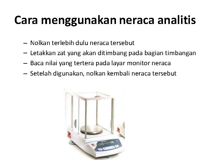 Cara menggunakan neraca analitis – – Nolkan terlebih dulu neraca tersebut Letakkan zat yang