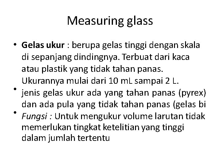 Measuring glass • Gelas ukur : berupa gelas tinggi dengan skala di sepanjang dindingnya.