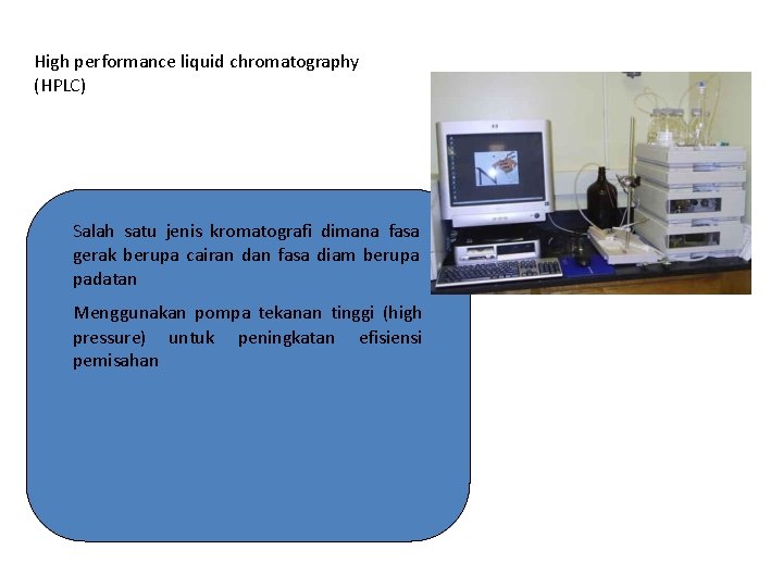 High performance liquid chromatography (HPLC) Salah satu jenis kromatografi dimana fasa gerak berupa cairan