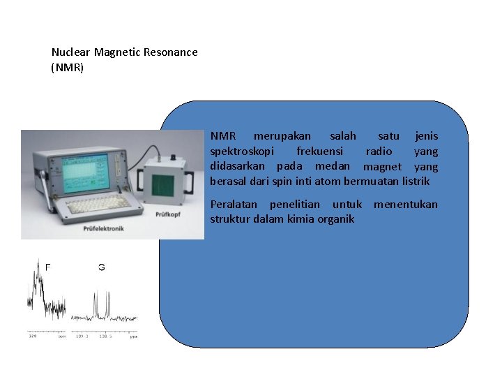 Nuclear Magnetic Resonance (NMR) NMR merupakan salah satu jenis spektroskopi frekuensi radio yang didasarkan
