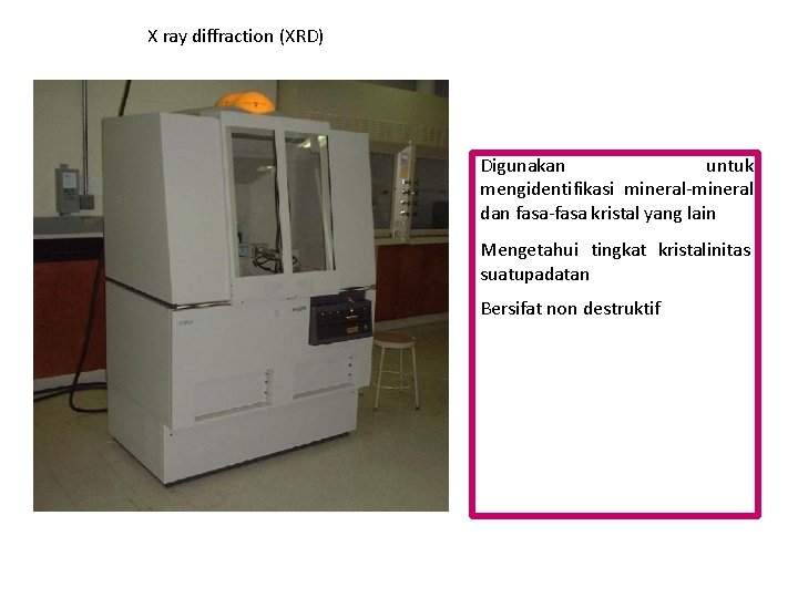 X ray diffraction (XRD) Digunakan untuk mengidentifikasi mineral-mineral dan fasa-fasa kristal yang lain Mengetahui