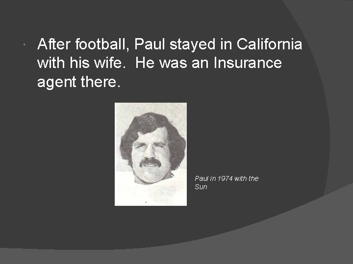  After football, Paul stayed in California with his wife. He was an Insurance