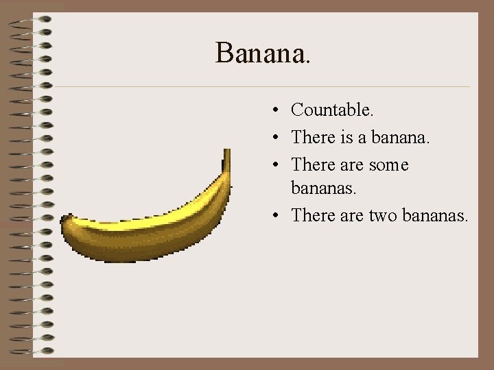 Banana. • Countable. • There is a banana. • There are some bananas. •