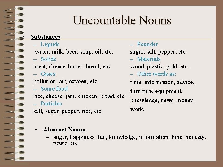 Uncountable Nouns • Substances: – Liquids water, milk, beer, soup, oil, etc. – Solids