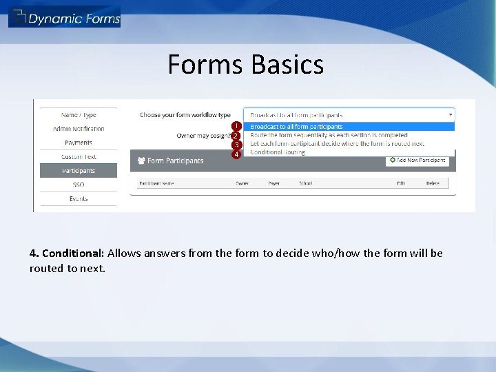 Forms Basics 4. Conditional: Allows answers from the form to decide who/how the form