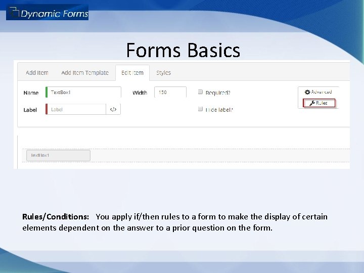 Forms Basics Rules/Conditions: You apply if/then rules to a form to make the display