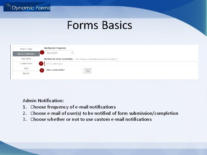 Forms Basics Admin Notification: 1. Choose frequency of e-mail notifications 2. Choose e-mail of Forms Basics Admin Notification: 1. Choose frequency of e-mail notifications 2. Choose e-mail of