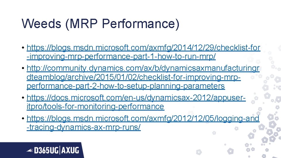 Weeds (MRP Performance) • https: //blogs. msdn. microsoft. com/axmfg/2014/12/29/checklist-for -improving-mrp-performance-part-1 -how-to-run-mrp/ • http: //community.