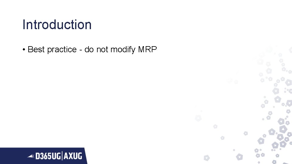 Introduction • Best practice - do not modify MRP 