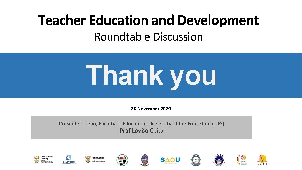 Teacher Education and Development Roundtable Discussion Thank you 30 November 2020 Presenter: Dean, Faculty