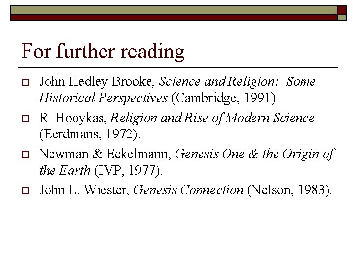 For further reading o o John Hedley Brooke, Science and Religion: Some Historical Perspectives