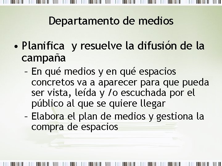 Departamento de medios • Planifica y resuelve la difusión de la campaña – En