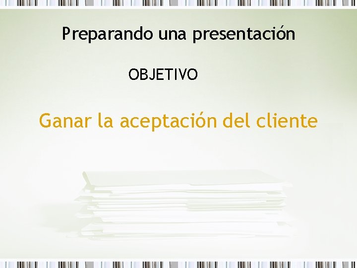 Preparando una presentación OBJETIVO Ganar la aceptación del cliente 