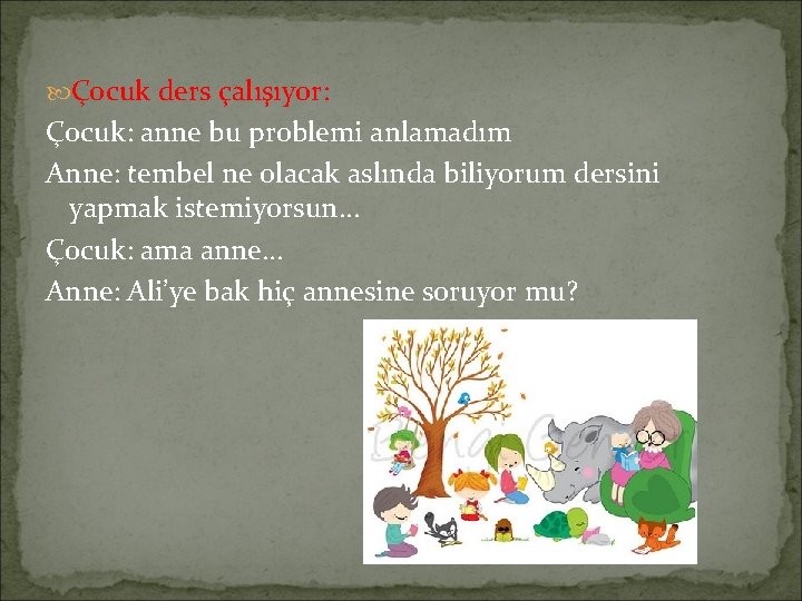 Çocuk ders çalışıyor: Çocuk: anne bu problemi anlamadım Anne: tembel ne olacak aslında Çocuk ders çalışıyor: Çocuk: anne bu problemi anlamadım Anne: tembel ne olacak aslında