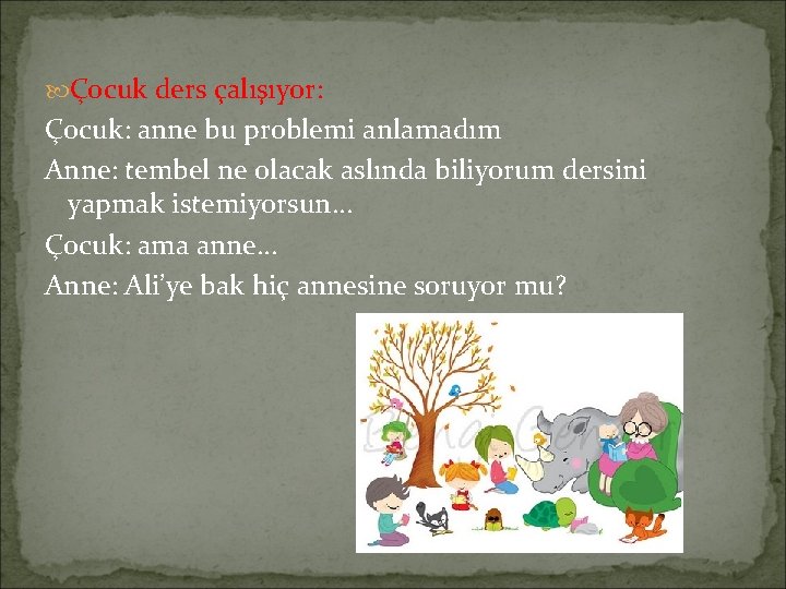  Çocuk ders çalışıyor: Çocuk: anne bu problemi anlamadım Anne: tembel ne olacak aslında