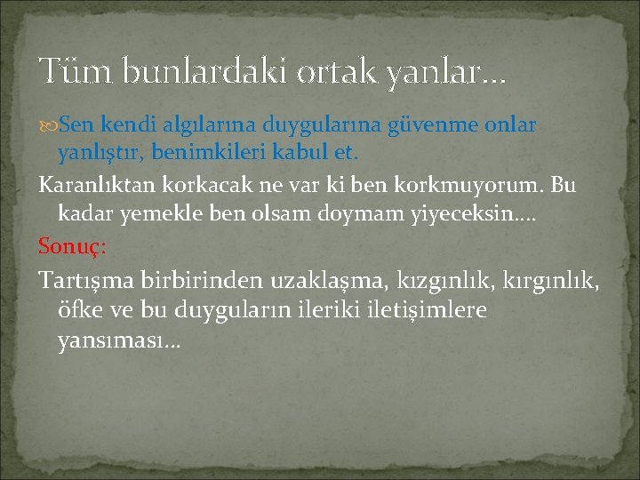 Tüm bunlardaki ortak yanlar… Sen kendi algılarına duygularına güvenme onlar yanlıştır, benimkileri kabul et. Tüm bunlardaki ortak yanlar… Sen kendi algılarına duygularına güvenme onlar yanlıştır, benimkileri kabul et.