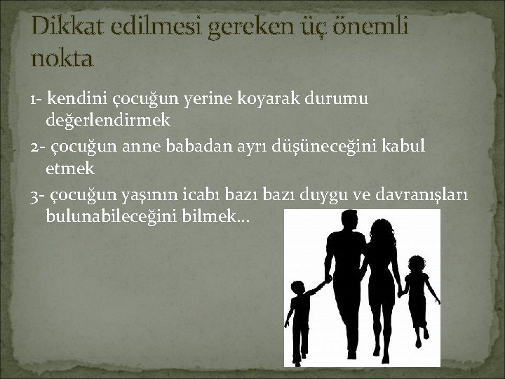 Dikkat edilmesi gereken üç önemli nokta 1 - kendini çocuğun yerine koyarak durumu değerlendirmek Dikkat edilmesi gereken üç önemli nokta 1 - kendini çocuğun yerine koyarak durumu değerlendirmek