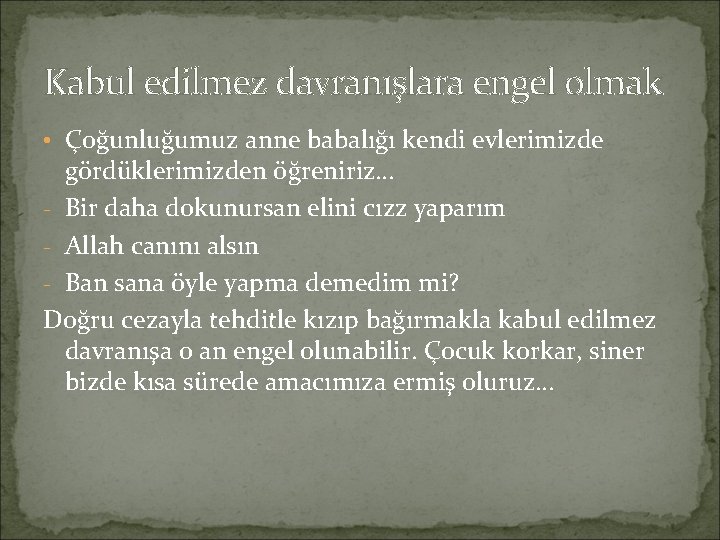 Kabul edilmez davranışlara engel olmak • Çoğunluğumuz anne babalığı kendi evlerimizde gördüklerimizden öğreniriz… -