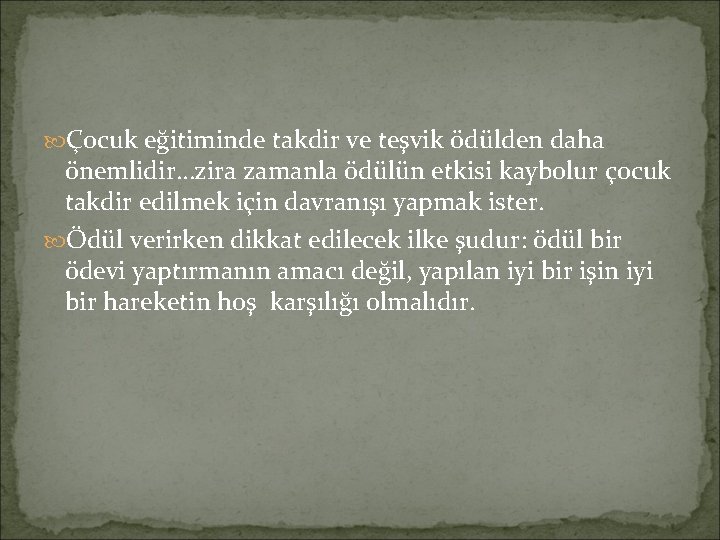  Çocuk eğitiminde takdir ve teşvik ödülden daha önemlidir…zira zamanla ödülün etkisi kaybolur çocuk