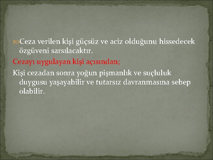 Ceza verilen kişi güçsüz ve aciz olduğunu hissedecek özgüveni sarsılacaktır. Cezayı uygulayan kişi Ceza verilen kişi güçsüz ve aciz olduğunu hissedecek özgüveni sarsılacaktır. Cezayı uygulayan kişi