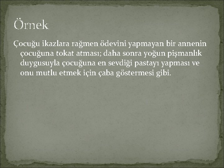 Örnek Çocuğu ikazlara rağmen ödevini yapmayan bir annenin çocuğuna tokat atması; daha sonra yoğun