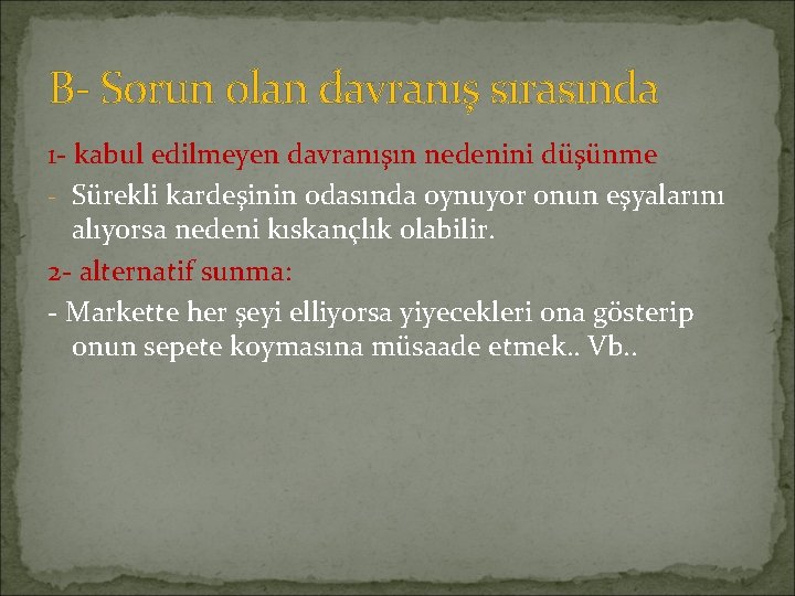 B- Sorun olan davranış sırasında 1 - kabul edilmeyen davranışın nedenini düşünme - Sürekli B- Sorun olan davranış sırasında 1 - kabul edilmeyen davranışın nedenini düşünme - Sürekli