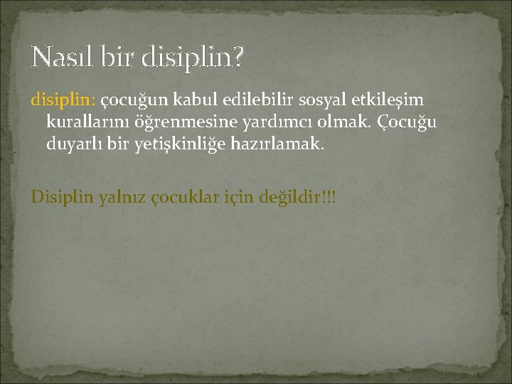 Nasıl bir disiplin? disiplin: çocuğun kabul edilebilir sosyal etkileşim kurallarını öğrenmesine yardımcı olmak. Çocuğu Nasıl bir disiplin? disiplin: çocuğun kabul edilebilir sosyal etkileşim kurallarını öğrenmesine yardımcı olmak. Çocuğu