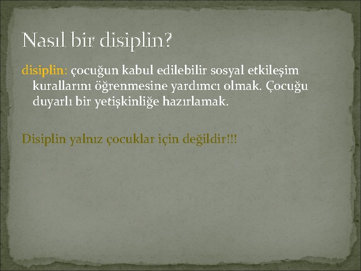 Nasıl bir disiplin? disiplin: çocuğun kabul edilebilir sosyal etkileşim kurallarını öğrenmesine yardımcı olmak. Çocuğu