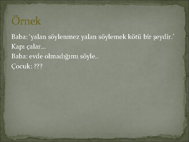 Örnek Baba: ‘yalan söylenmez yalan söylemek kötü bir şeydir. ’ Kapı çalar… Baba: evde Örnek Baba: ‘yalan söylenmez yalan söylemek kötü bir şeydir. ’ Kapı çalar… Baba: evde