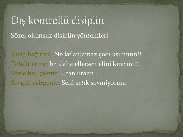 Dış kontrollü disiplin Sözel olumsuz disiplin yöntemleri Kızıp bağırma: Ne laf anlamaz çocuksunnnn!! Tehdit Dış kontrollü disiplin Sözel olumsuz disiplin yöntemleri Kızıp bağırma: Ne laf anlamaz çocuksunnnn!! Tehdit
