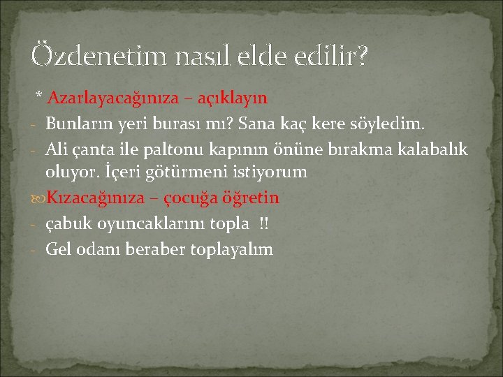 Özdenetim nasıl elde edilir? * Azarlayacağınıza – açıklayın - Bunların yeri burası mı? Sana