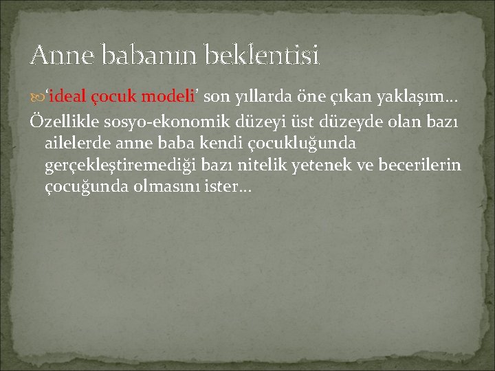 Anne babanın beklentisi ‘ideal çocuk modeli’ son yıllarda öne çıkan yaklaşım… Özellikle sosyo-ekonomik düzeyi