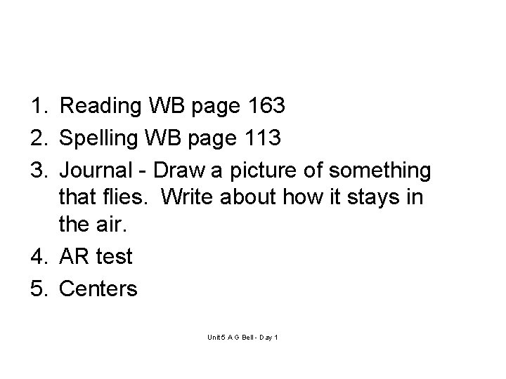 1. Reading WB page 163 2. Spelling WB page 113 3. Journal - Draw