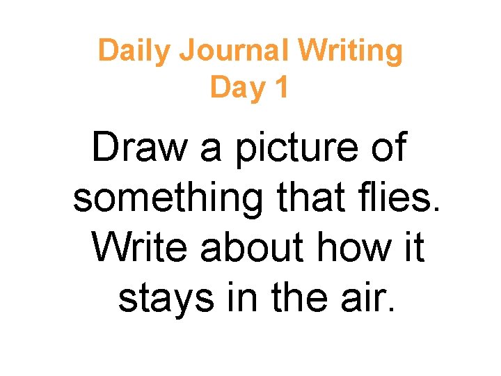 Daily Journal Writing Day 1 Draw a picture of something that flies. Write about