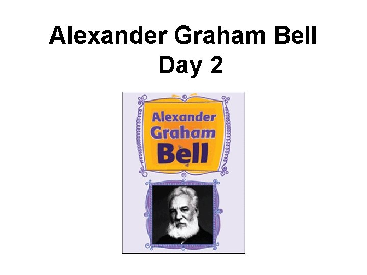 Alexander Graham Bell Day 2 Alexander Graham Bell Day 2