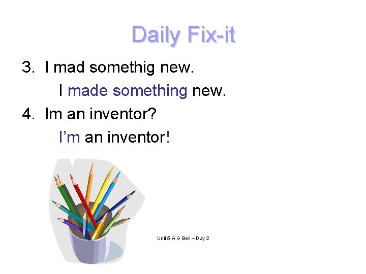 Daily Fix-it 3. I mad somethig new. I made something new. 4. Im an