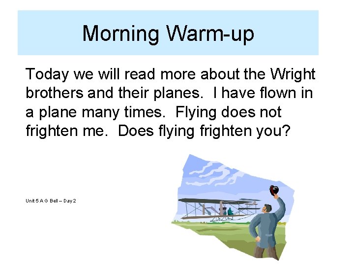 Morning Warm-up Today we will read more about the Wright brothers and their planes. Morning Warm-up Today we will read more about the Wright brothers and their planes.