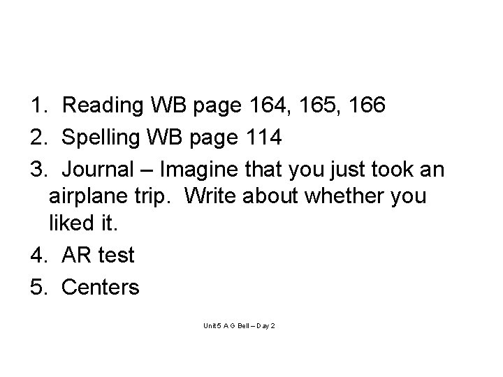 1. Reading WB page 164, 165, 166 2. Spelling WB page 114 3. Journal