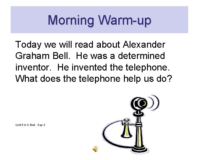 Morning Warm-up Today we will read about Alexander Graham Bell. He was a determined Morning Warm-up Today we will read about Alexander Graham Bell. He was a determined