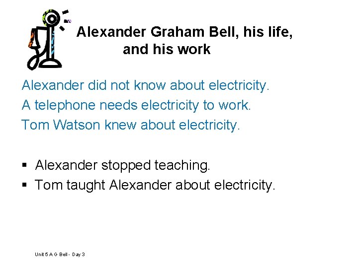 Alexander Graham Bell, his life, and his work Alexander did not know about electricity.