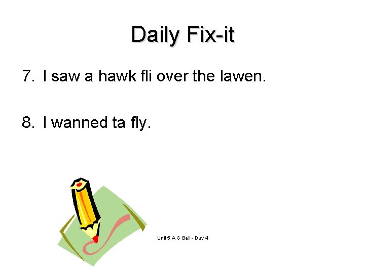 Daily Fix-it 7. I saw a hawk fli over the lawen. 8. I wanned