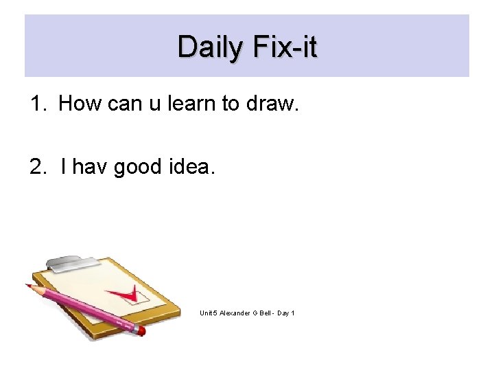 Daily Fix-it 1. How can u learn to draw. 2. I hav good idea. Daily Fix-it 1. How can u learn to draw. 2. I hav good idea.
