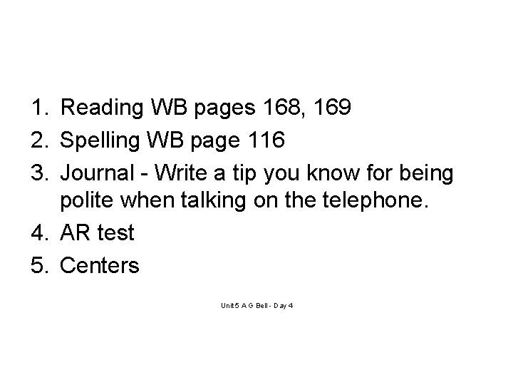 1. Reading WB pages 168, 169 2. Spelling WB page 116 3. Journal -