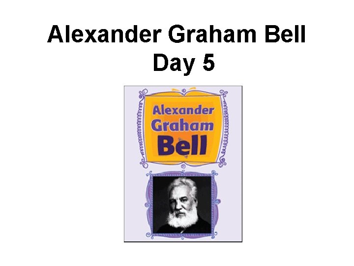 Alexander Graham Bell Day 5 Alexander Graham Bell Day 5