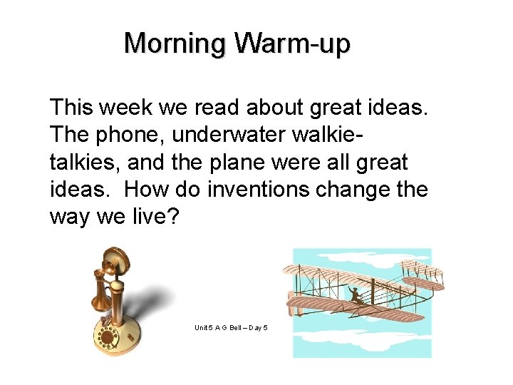 Morning Warm-up This week we read about great ideas. The phone, underwater walkietalkies, and