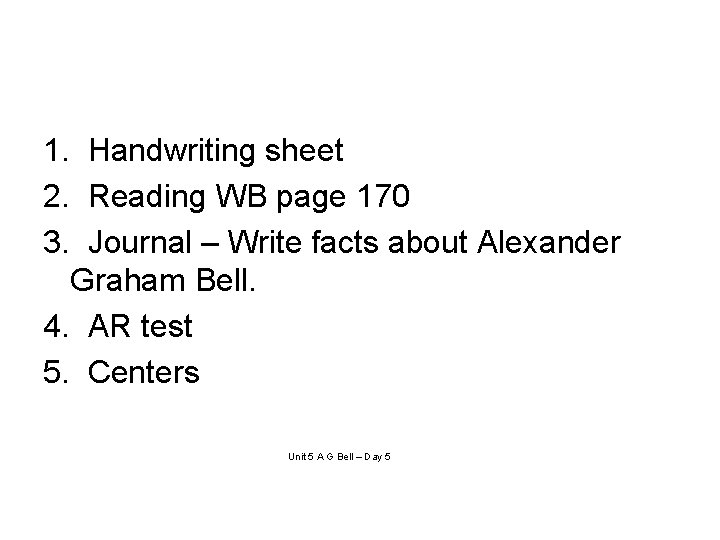 1. Handwriting sheet 2. Reading WB page 170 3. Journal – Write facts about